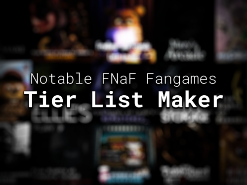 Create A Notable Fnaf Fangame Maker Definitive Tier List Tiermaker