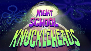 Zzzzz 1786152900nightschoolknuckleheadstitlecard — SpongeBob SquarePants Season 17 option 11