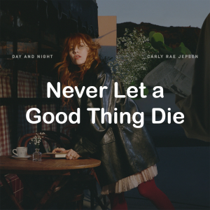 Zzzzz 178831962413 Never Let A Good Thing Die — All Carly Rae Jepsen Songs option 152