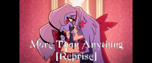 More Than Anything Reprise — Hazbin Hotel Songs - Season 1 option 7