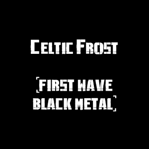 Celtic Frost — The Best Metal Bands of every subhgenre (>100 bands) option 27