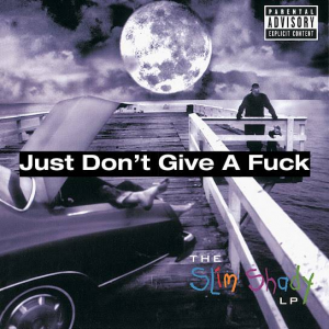 10 Just Dont Give A Fuckjpg — (Nearly) Every Eminem Song option 2