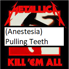 Anestesisa Pulling Teethpng — ALL METALLICA SONGS (ACTUALLY GOOD) option 8