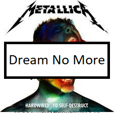 Dream No Morepng — ALL METALLICA SONGS (ACTUALLY GOOD) option 37