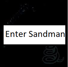 Enter Sandmanpng — ALL METALLICA SONGS (ACTUALLY GOOD) option 39