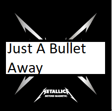 Just A Bullet Awaypng — ALL METALLICA SONGS (ACTUALLY GOOD) option 65