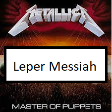 Leper Messiahpng — ALL METALLICA SONGS (ACTUALLY GOOD) option 69