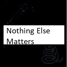 Nothing Else Matterspng — ALL METALLICA SONGS (ACTUALLY GOOD) option 87