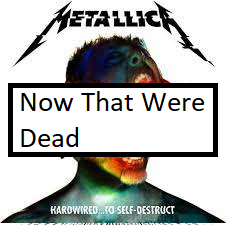 Now That Were Deadpng — ALL METALLICA SONGS (ACTUALLY GOOD) option 88
