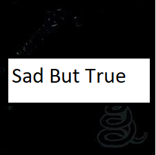 Sad But Truepng — ALL METALLICA SONGS (ACTUALLY GOOD) option 102