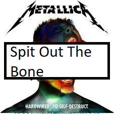Spit Out The Bonepng — ALL METALLICA SONGS (ACTUALLY GOOD) option 108