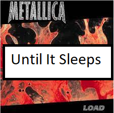 Until It Sleepspng — ALL METALLICA SONGS (ACTUALLY GOOD) option 143