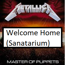 Welcome Home Sanatariumpng — ALL METALLICA SONGS (ACTUALLY GOOD) option 145