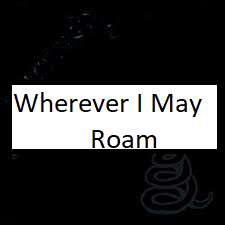Wherever I May Roampng — ALL METALLICA SONGS (ACTUALLY GOOD) option 147