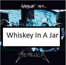 Whiskey In A Jarpng — ALL METALLICA SONGS (ACTUALLY GOOD) option 149