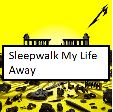 Zzzzz 1681576792sleepwalk My Life Away — ALL METALLICA SONGS (ACTUALLY GOOD) option 159