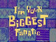 I27myourbiggestfanatictitlecardpng — All Spongebob Episodes Maker Tier List Maker option 171