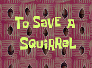 Tosaveasquirreltitlecardpng — All Spongebob Episodes Maker Tier List Maker option 533