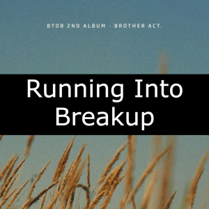 79 Running Into Breakupjpg — BTOB Songs option 78