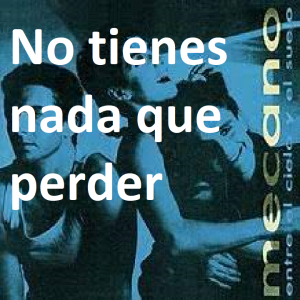 No Tienes Nada Que Perderpng — Canciones de Mecano (Álbumes Originales) option 61