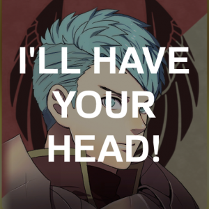 Be8 Casts Ill Have Your Headpng — Fire Emblem Three Houses Crit Quotes Tier List option 61