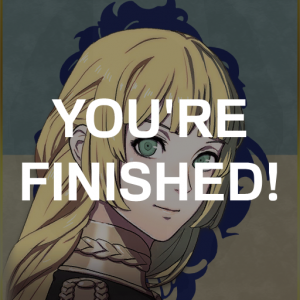Bl5 Ingr Youre Finishedpng — Fire Emblem Three Houses Crit Quotes Tier List option 96
