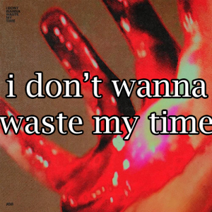 Zz1588286080joji I Dont Wanna Waste My Timepng — Joji Titles (Complete April 2020) option 49