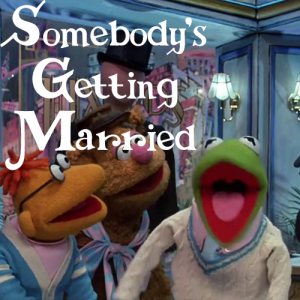 Somebodys Getting Marriedjpg — Muppet Movie Songs option 37