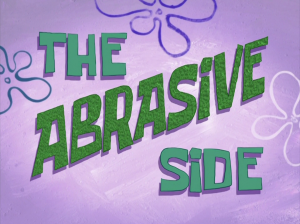 Theabrasivesidetitlecardpng — My opinions on SpongeBob SquarePants Season 7 option 33