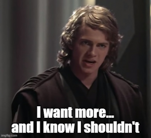 I Want More An I Know I Shouldntjpg — Prequel Memes option 29