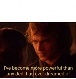 More Powerful Than Any Jedi Has Ever Dreamed Ofjpg — Prequel Memes option 42