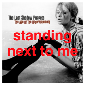 Standing Next to Me — The Last Shadow Puppets