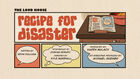 Recipefordisasterjpg — The Loud House Episodes Ranked option 113