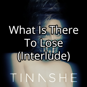 What Is There To Lose Interludejpg — Tinashe Discography option 135