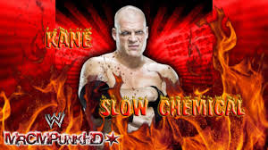 Kane Slow Chemicaljpeg — Wrestling Entrance Theme Songs option 41