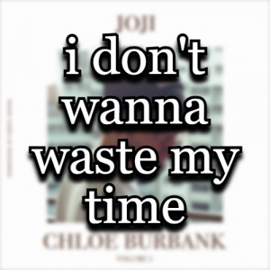 Chloe I Dont Wanna Waste My Time — All Joji Songs & Features (2026) option 26