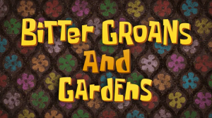 Zzzzz 1782526993bittergroansandgardenstitlecard — SpongeBob SquarePants Season 17 option 1