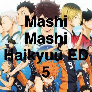 Haikyu!! - Ending 5  Mashi Mashi 
