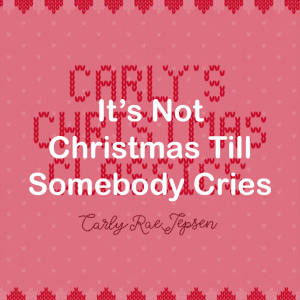 01its Not Christmas Till Somebody Cries — All Carly Rae Jepsen Songs option 104