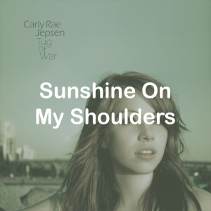 06sunshine On My Shoulders — All Carly Rae Jepsen Songs option 6