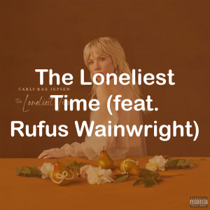 13the Loneliest Time Feat Rufus Wainwright — All Carly Rae Jepsen Songs option 121