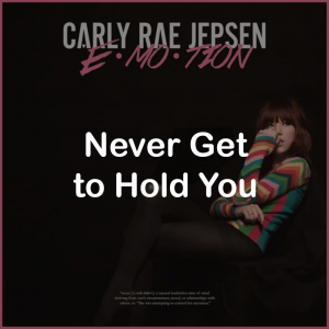 16never Get To Hold You — All Carly Rae Jepsen Songs option 51