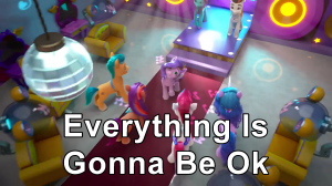 Everything Is Gonna Be Ok — MLP: A New Generation + Make Your Mark Songs option 9