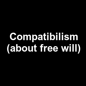 Compatibilism About Free Will — Philosophical theories option 13