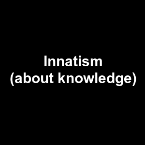 Innatism About Knowledge — Philosophical theories option 53
