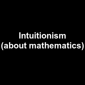 Intuitionism About Mathematics — Philosophical theories option 60