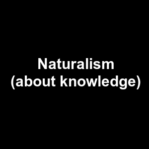 Naturalism About Knowledge — Philosophical theories option 77