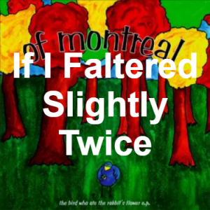 18 If I Faltered Slightly Twice — of Montreal songs option 18