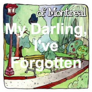 32 My Darling Ive Forgotten — of Montreal songs option 31