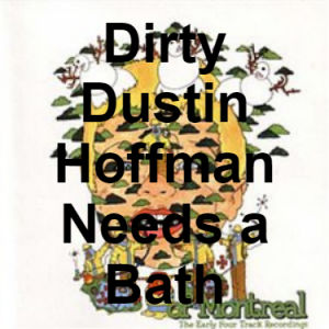 87 Dirty Dustin Hoffman Needs A Bath — of Montreal songs option 86